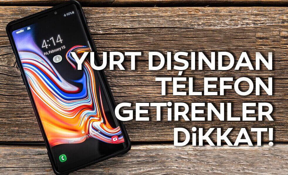 Yurt dışından getirilen telefonlarla ilgili ne gibi işlemler yapılır