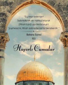 Ey iman edenler! Sabrederek ve namaz kılarak Allah'tan yardım isteyin. Şüphesiz ki, Allah sabredenlerle beraberdir. Bakara Suresi 153. Hayırlı Cumalar.